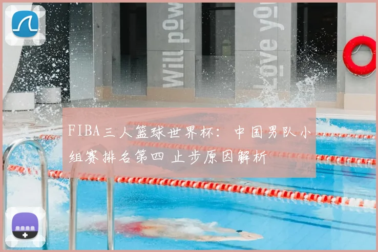 FIBA三人篮球世界杯：中国男队小组赛排名第四 止步原因解析