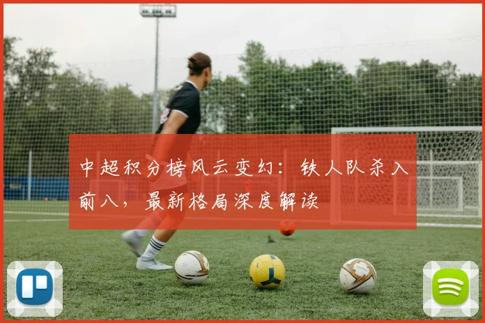中超积分榜风云变幻：铁人队杀入前八，最新格局深度解读