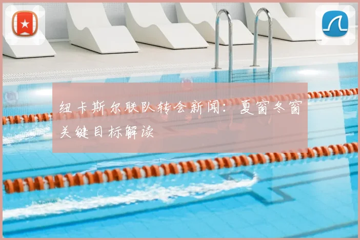 纽卡斯尔联队转会新闻:夏窗冬窗关键目标解读